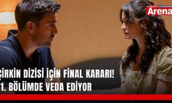 Çirkin dizisi için final kararı! 11. bölümde veda ediyor