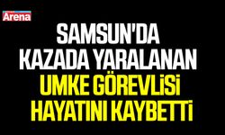 Samsun'da kazada yaralanan UMKE görevlisi hayatını kaybetti