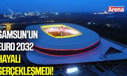 Samsun’un EURO 2032 hayali gerçekleşmedi!