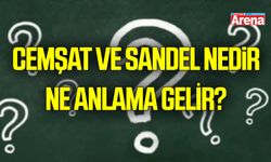 Cemşat nedir, ne demek?  Sandel nedir, ne anlama gelir?