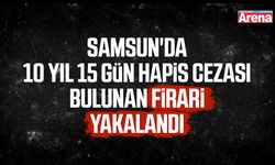 Samsun'da 10 yıl hapis cezası bulunan firari yakalandı