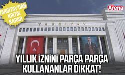 Yıllık iznini parça parça kullananlar dikkat!
