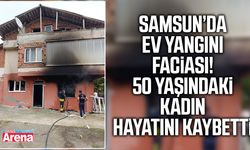 Samsun’da müstakil ev alevlere teslim oldu: 1 ölü