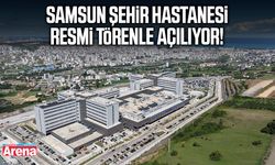 Samsun Şehir Hastanesi açılıyor