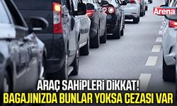 Araç sahipleri dikkat! Bagajınızda bunlar yoksa cezası var