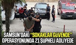 Samsun’daki Sokaklar Güvende operasyonunda 21 şüpheli adliyede