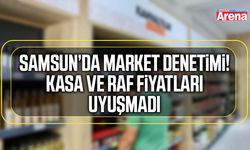 Samsun’da market denetimi! Kasa ve raf fiyatları uyuşmadı