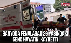 Banyoda fenalaşan 29 yaşındaki genç hayatını kaybetti
