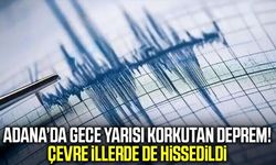 Adana’da gece yarısı korkutan deprem! Çevre illerde de hissedildi