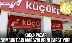 Küçükpazar Samsun’daki mağazalarını kapatıyor!