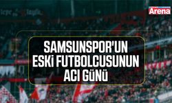Samsunspor'un eski futbolcusunun acı günü