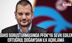 PFDK’ya sevk edilen Ertuğrul Doğan’dan ilk açıklama