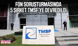 Fon soruşturmasında 5 şirket TMSF’ye devredildi