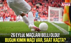 26 Eylül maçları belli oldu! Bugün kimin maçı var, saat kaçta?