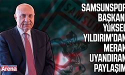 Samsunspor Başkanı Yüksel Yıldırım'dan merak uyandıran paylaşım
