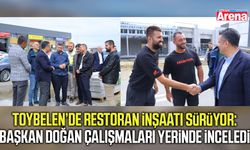 Başkan Doğan Toybelen’deki restoran inşaatını yerinde inceledi