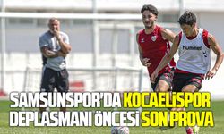 Samsunspor'da Kocaelispor deplasmanı öncesi son prova
