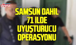 Samsun'un da içerisinde bulunduğu 71 ilde uyuşturucu operasyonu