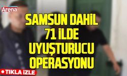 Samsun'un da içerisinde bulunduğu 71 ilde uyuşturucu operasyonu