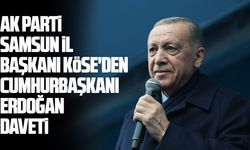 AK Parti Samsun İl Başkanı Köse'den Cumhurbaşkanı Erdoğan daveti