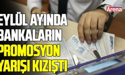 Eylül ayında bankaların promosyon yarışı kızıştı