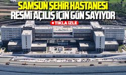 Samsun Şehir Hastanesi resmi açılış için gün sayıyor