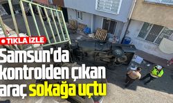 Samsun'da kontrolden çıkan araç sokağa uçtu