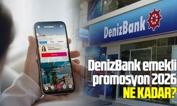 DenizBank emekli promosyon 2026 ne kadar?