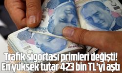Trafik sigortası primleri değişti! En yüksek tutar 423 bin TL'yi aştı