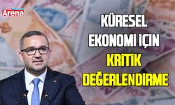 Karahan’dan küresel ekonomi için kritik değerlendirmeler