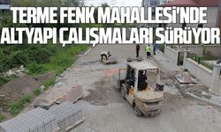 Terme Fenk Mahallesi'nde altyapı çalışmaları sürüyor