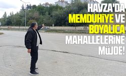 Havza'da Memduhiye ve Boyalıca mahallelerine müjde