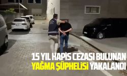 15 yıl hapis cezası bulunan yağma şüphelisi yakalandı