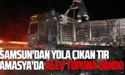 Samsun'dan yola çıkan tır, Amasya'da alev topuna döndü