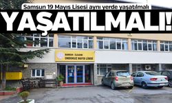Samsun 19 Mayıs Lisesi aynı yerde yaşatılmalı
