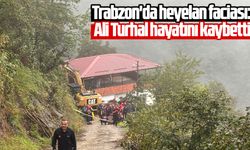 Trabzon'da heyelan faciası: Ali Turhal hayatını kaybetti