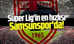 Süper Lig'in en hızlısı Samsunspor'da!