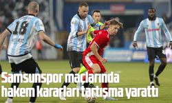 Samsunspor maçlarında hakem kararları tartışma yarattı