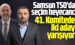 Samsun TSO'da seçim heyecanı: 41. Komitede iki aday yarışıyor