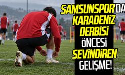 Samsunspor'da Karadeniz derbisi öncesi sevindiren gelişme