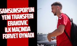 Samsunspor'un yeni transferi Erakovic ilk maçında forvet oynadı