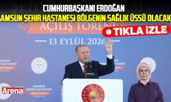 Erdoğan: Samsun Şehir Hastanesi bölgenin sağlık üssü olacak