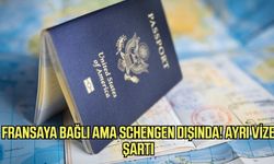 Fransa’ya bağlı ama Schengen dışında! Ayrı vize şartı