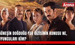 Güneşin Doğduğu Yer dizisinin konusu ne, oyuncuları kim?