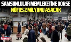 Samsunlular memleketine dönse nüfus 2 milyonu aşacak
