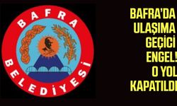 Bafra’da ulaşıma geçici engel! O yol kapatıldı