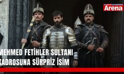 Mehmed Fetihler Sultanı kadrosuna sürpriz isim