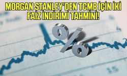 Morgan Stanley’den dikkat çeken tahmin! Faiz indirimi bekleniyor