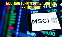 MSCI’dan Türkiye piyasaları için kritik uyarı