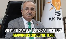 AK Parti Samsun İl Başkanı Köse’den Atakum Belediyesi’ne tepki!